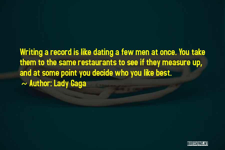 Lady Gaga Quotes: Writing A Record Is Like Dating A Few Men At Once. You Take Them To The Same Restaurants To See