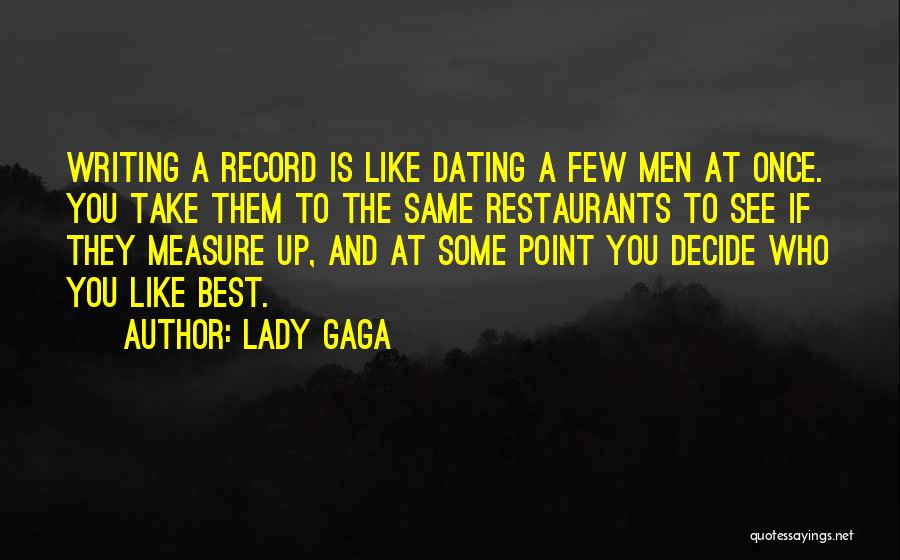 Lady Gaga Quotes: Writing A Record Is Like Dating A Few Men At Once. You Take Them To The Same Restaurants To See