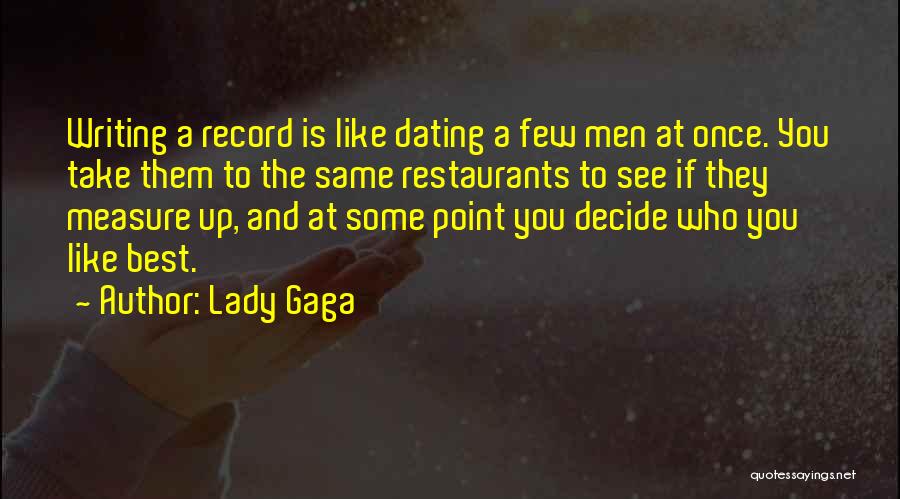 Lady Gaga Quotes: Writing A Record Is Like Dating A Few Men At Once. You Take Them To The Same Restaurants To See