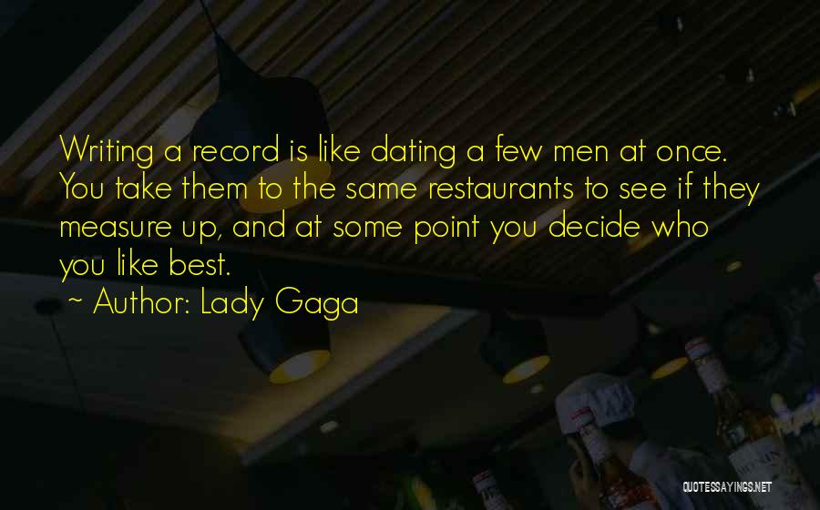 Lady Gaga Quotes: Writing A Record Is Like Dating A Few Men At Once. You Take Them To The Same Restaurants To See