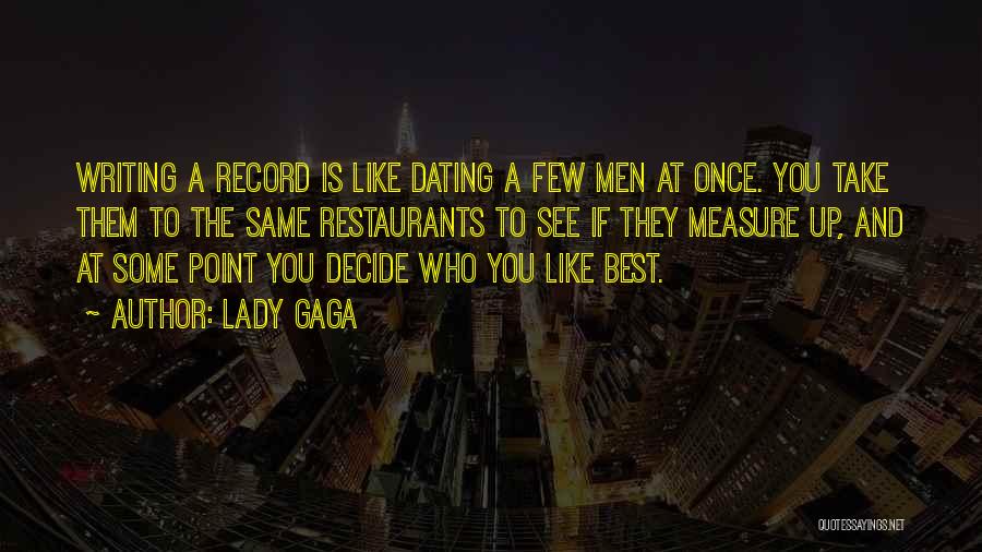 Lady Gaga Quotes: Writing A Record Is Like Dating A Few Men At Once. You Take Them To The Same Restaurants To See