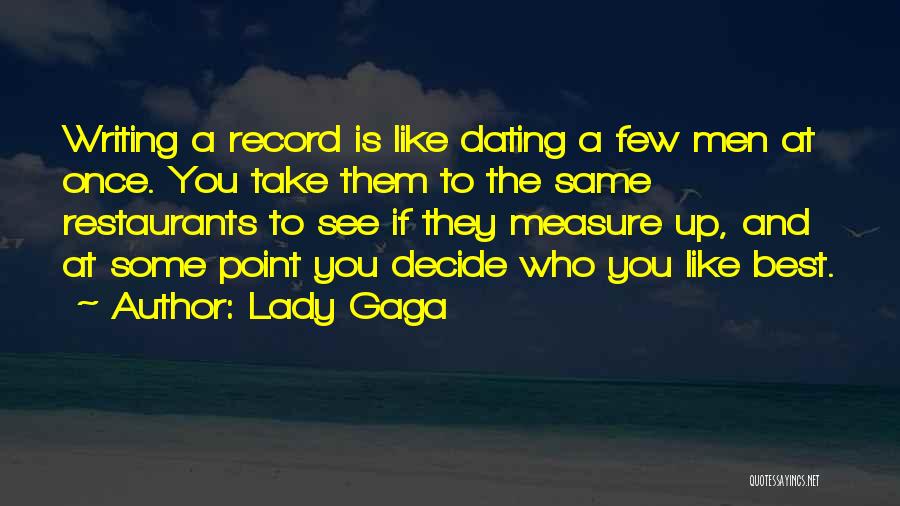 Lady Gaga Quotes: Writing A Record Is Like Dating A Few Men At Once. You Take Them To The Same Restaurants To See