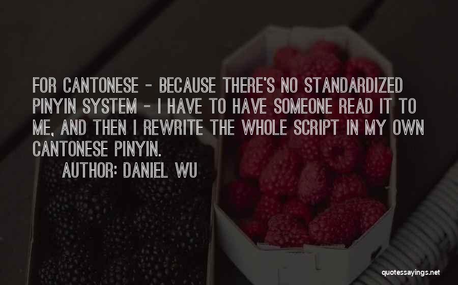 Daniel Wu Quotes: For Cantonese - Because There's No Standardized Pinyin System - I Have To Have Someone Read It To Me, And