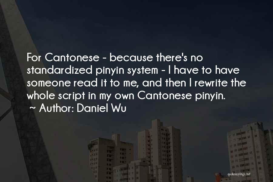 Daniel Wu Quotes: For Cantonese - Because There's No Standardized Pinyin System - I Have To Have Someone Read It To Me, And