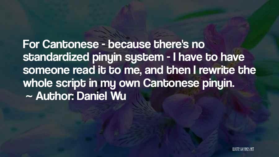 Daniel Wu Quotes: For Cantonese - Because There's No Standardized Pinyin System - I Have To Have Someone Read It To Me, And