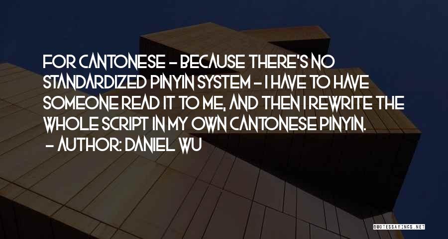 Daniel Wu Quotes: For Cantonese - Because There's No Standardized Pinyin System - I Have To Have Someone Read It To Me, And
