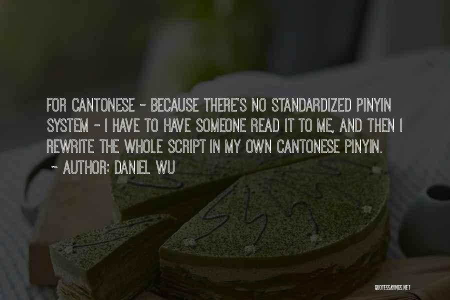 Daniel Wu Quotes: For Cantonese - Because There's No Standardized Pinyin System - I Have To Have Someone Read It To Me, And
