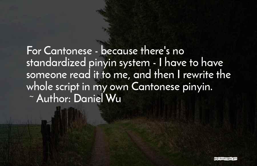 Daniel Wu Quotes: For Cantonese - Because There's No Standardized Pinyin System - I Have To Have Someone Read It To Me, And