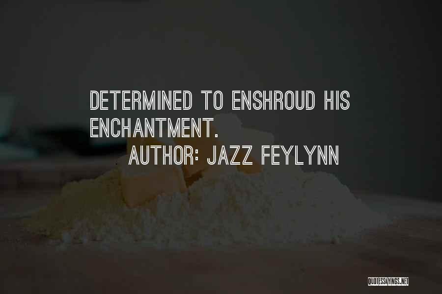 Jazz Feylynn Quotes: Determined To Enshroud His Enchantment.