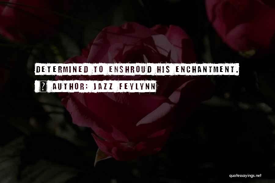 Jazz Feylynn Quotes: Determined To Enshroud His Enchantment.