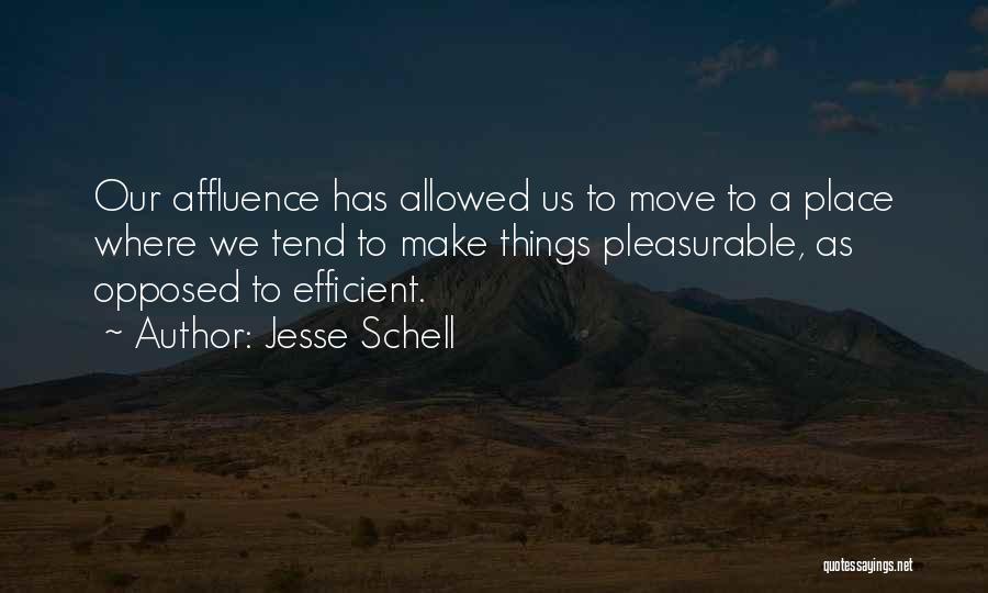 Jesse Schell Quotes: Our Affluence Has Allowed Us To Move To A Place Where We Tend To Make Things Pleasurable, As Opposed To