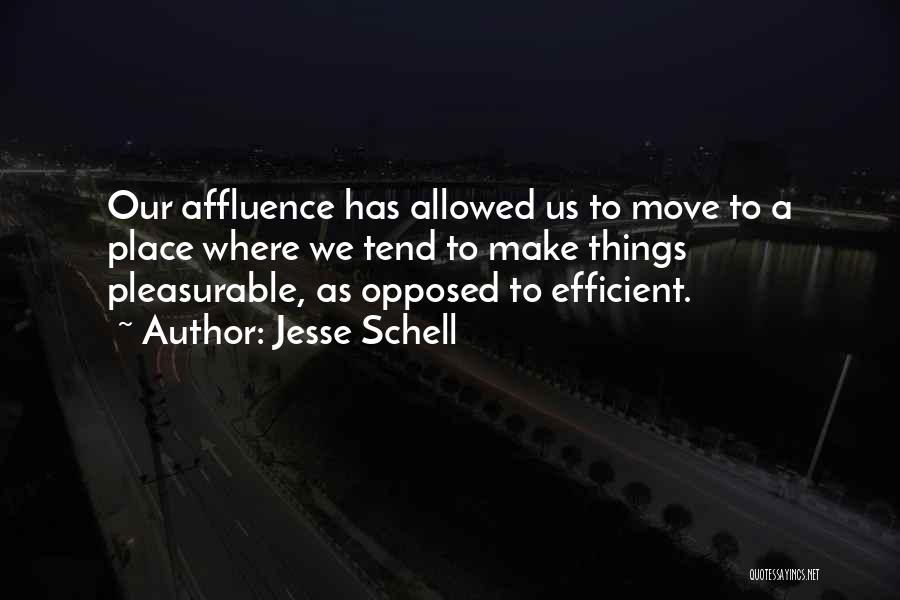 Jesse Schell Quotes: Our Affluence Has Allowed Us To Move To A Place Where We Tend To Make Things Pleasurable, As Opposed To