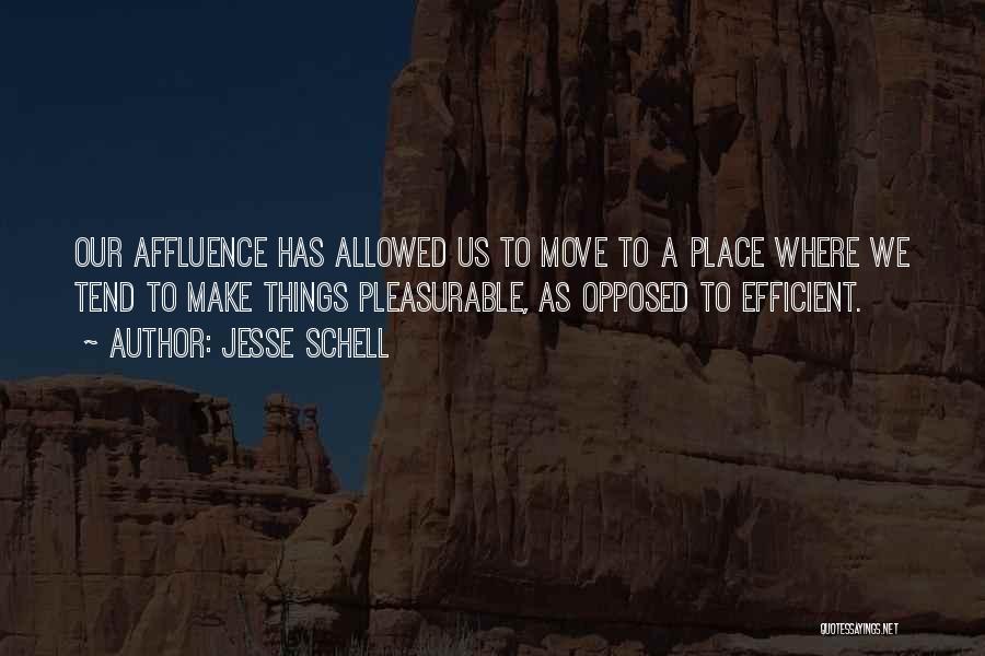Jesse Schell Quotes: Our Affluence Has Allowed Us To Move To A Place Where We Tend To Make Things Pleasurable, As Opposed To