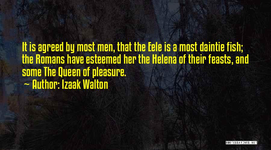 Izaak Walton Quotes: It Is Agreed By Most Men, That The Eele Is A Most Daintie Fish; The Romans Have Esteemed Her The