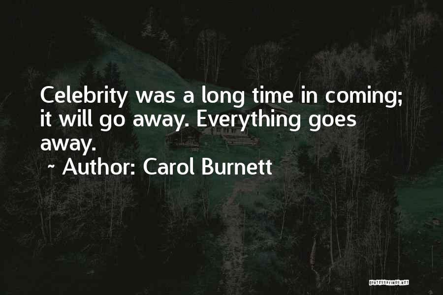 Carol Burnett Quotes: Celebrity Was A Long Time In Coming; It Will Go Away. Everything Goes Away.