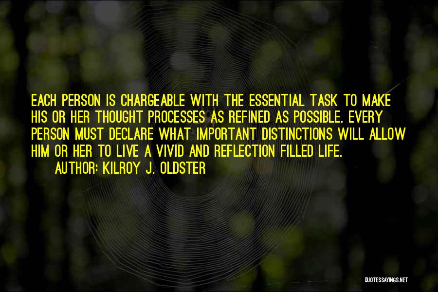 Kilroy J. Oldster Quotes: Each Person Is Chargeable With The Essential Task To Make His Or Her Thought Processes As Refined As Possible. Every