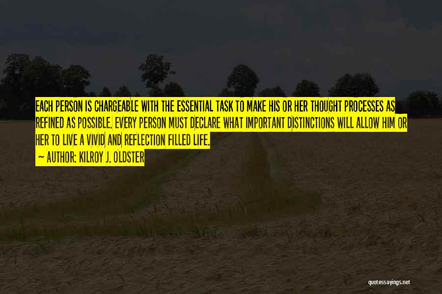 Kilroy J. Oldster Quotes: Each Person Is Chargeable With The Essential Task To Make His Or Her Thought Processes As Refined As Possible. Every