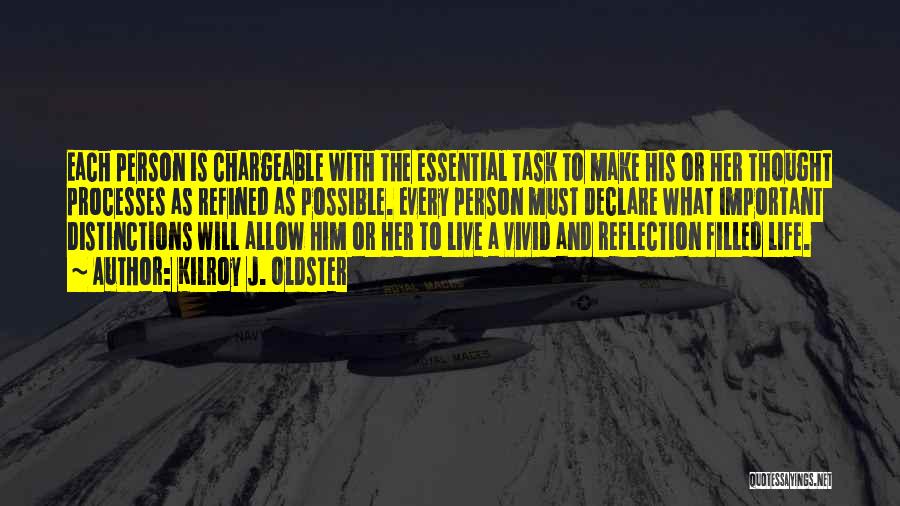 Kilroy J. Oldster Quotes: Each Person Is Chargeable With The Essential Task To Make His Or Her Thought Processes As Refined As Possible. Every