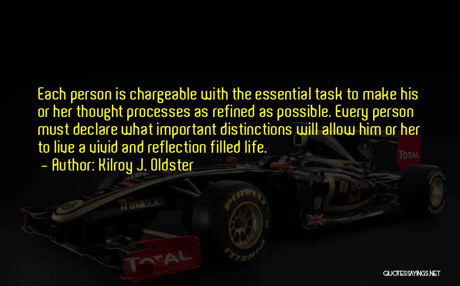 Kilroy J. Oldster Quotes: Each Person Is Chargeable With The Essential Task To Make His Or Her Thought Processes As Refined As Possible. Every