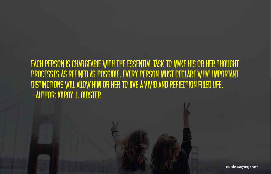 Kilroy J. Oldster Quotes: Each Person Is Chargeable With The Essential Task To Make His Or Her Thought Processes As Refined As Possible. Every