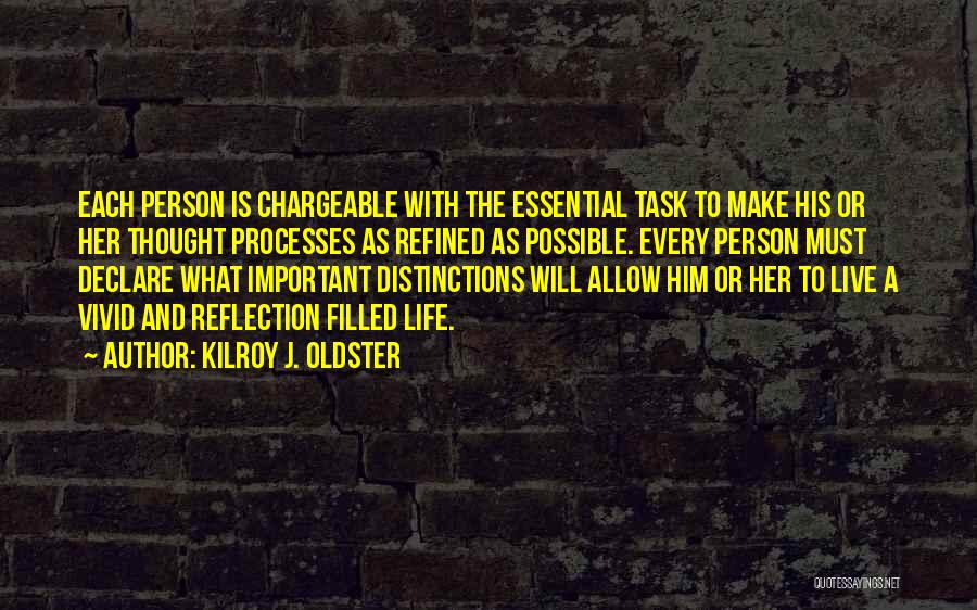 Kilroy J. Oldster Quotes: Each Person Is Chargeable With The Essential Task To Make His Or Her Thought Processes As Refined As Possible. Every