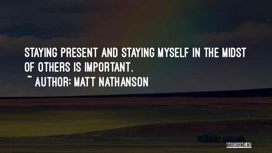 Matt Nathanson Quotes: Staying Present And Staying Myself In The Midst Of Others Is Important.