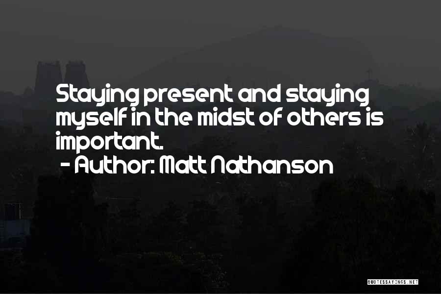 Matt Nathanson Quotes: Staying Present And Staying Myself In The Midst Of Others Is Important.