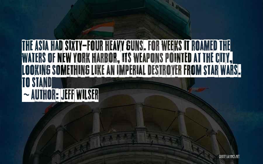 Jeff Wilser Quotes: The Asia Had Sixty-four Heavy Guns. For Weeks It Roamed The Waters Of New York Harbor, Its Weapons Pointed At