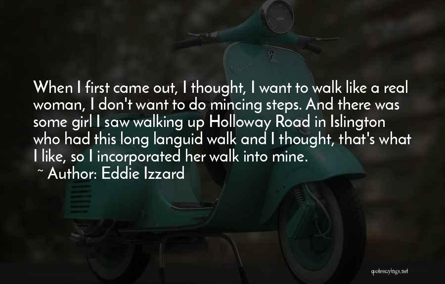 Eddie Izzard Quotes: When I First Came Out, I Thought, I Want To Walk Like A Real Woman, I Don't Want To Do