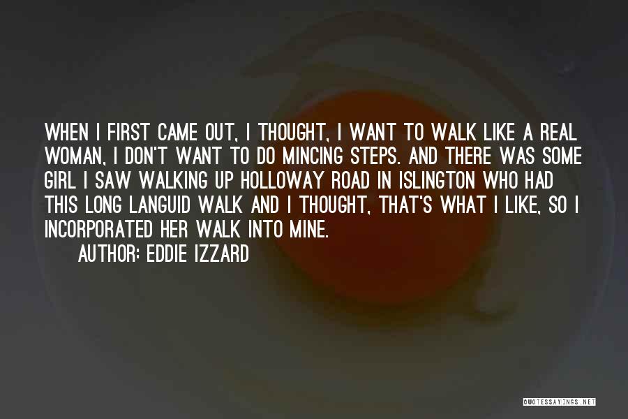 Eddie Izzard Quotes: When I First Came Out, I Thought, I Want To Walk Like A Real Woman, I Don't Want To Do