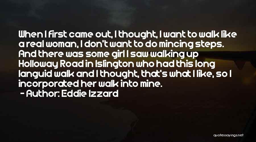 Eddie Izzard Quotes: When I First Came Out, I Thought, I Want To Walk Like A Real Woman, I Don't Want To Do