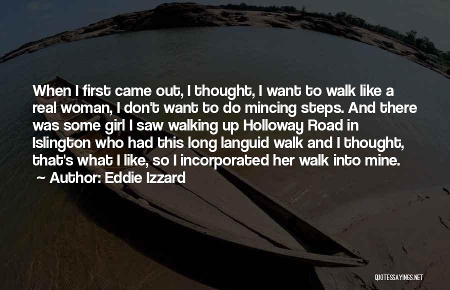 Eddie Izzard Quotes: When I First Came Out, I Thought, I Want To Walk Like A Real Woman, I Don't Want To Do