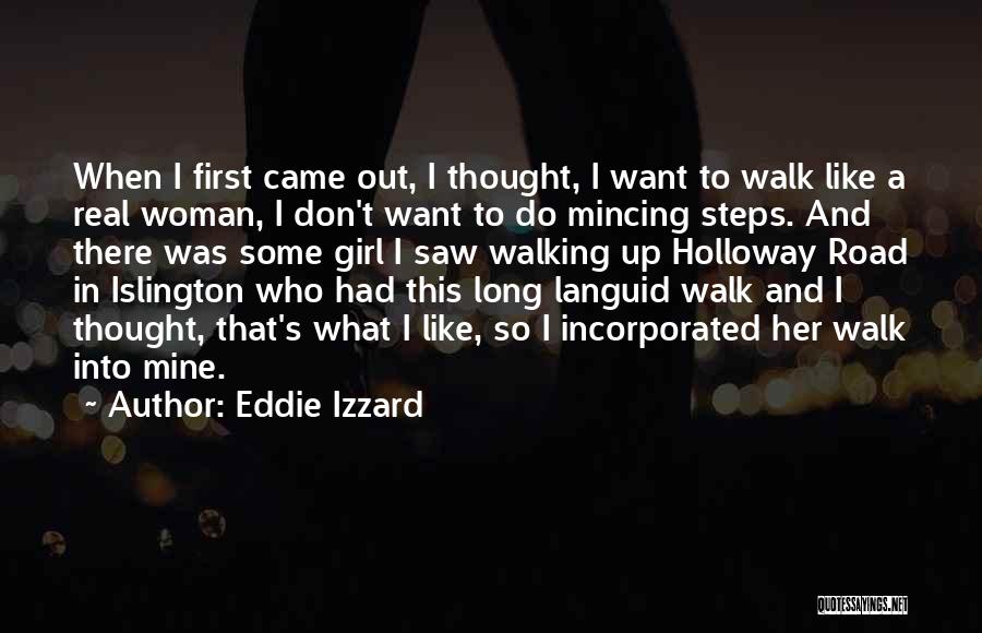 Eddie Izzard Quotes: When I First Came Out, I Thought, I Want To Walk Like A Real Woman, I Don't Want To Do