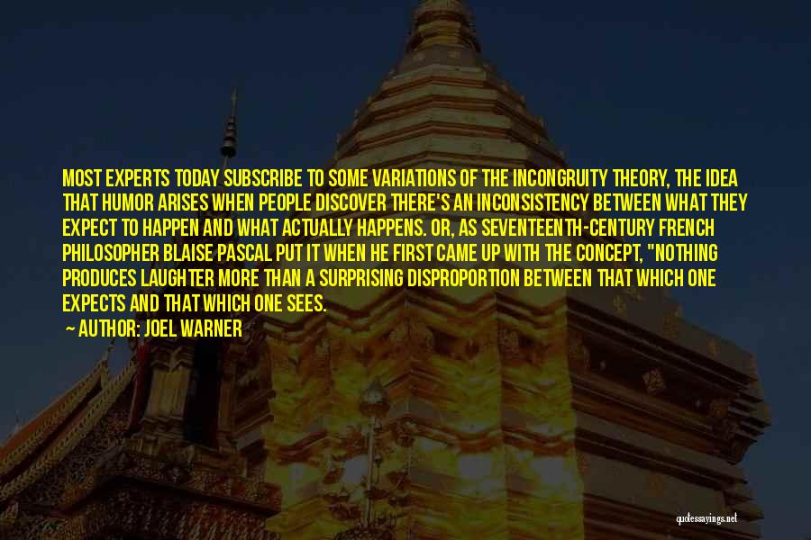 Joel Warner Quotes: Most Experts Today Subscribe To Some Variations Of The Incongruity Theory, The Idea That Humor Arises When People Discover There's