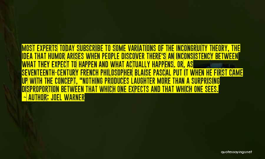 Joel Warner Quotes: Most Experts Today Subscribe To Some Variations Of The Incongruity Theory, The Idea That Humor Arises When People Discover There's