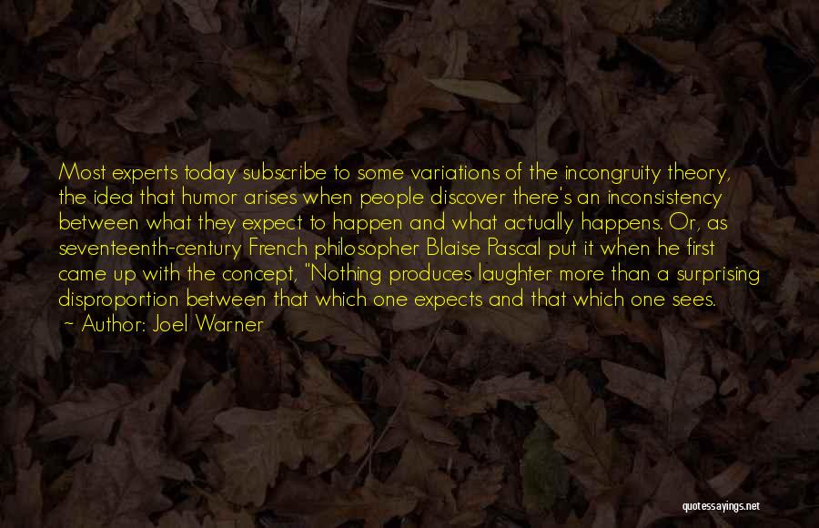 Joel Warner Quotes: Most Experts Today Subscribe To Some Variations Of The Incongruity Theory, The Idea That Humor Arises When People Discover There's