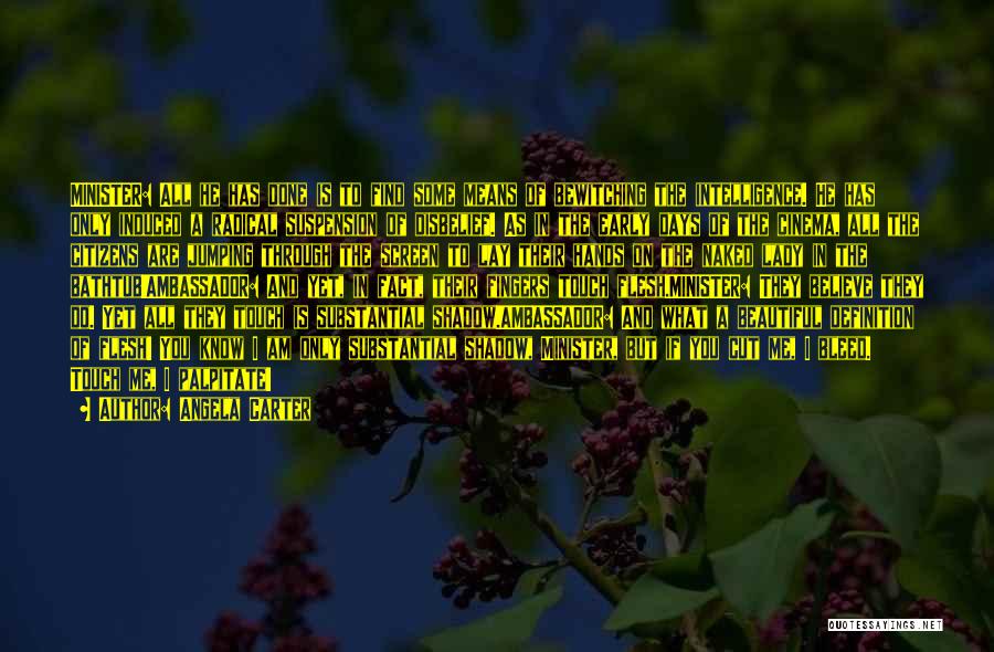 Angela Carter Quotes: Minister: All He Has Done Is To Find Some Means Of Bewitching The Intelligence. He Has Only Induced A Radical
