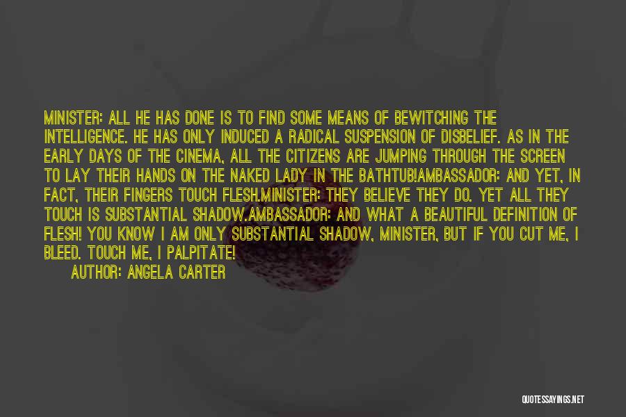 Angela Carter Quotes: Minister: All He Has Done Is To Find Some Means Of Bewitching The Intelligence. He Has Only Induced A Radical