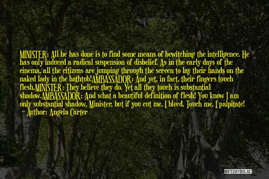 Angela Carter Quotes: Minister: All He Has Done Is To Find Some Means Of Bewitching The Intelligence. He Has Only Induced A Radical