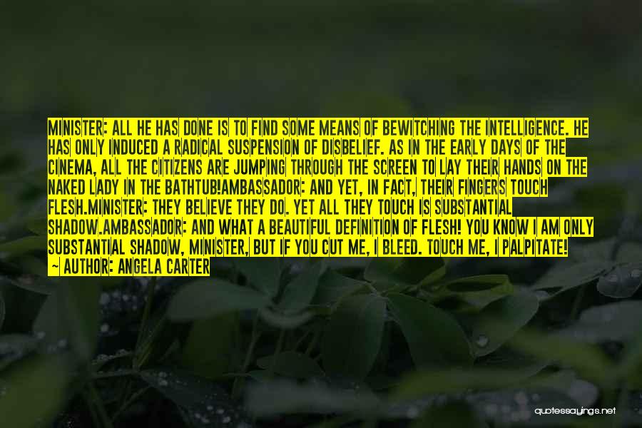 Angela Carter Quotes: Minister: All He Has Done Is To Find Some Means Of Bewitching The Intelligence. He Has Only Induced A Radical
