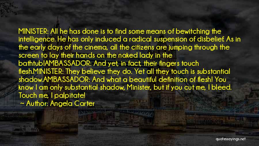 Angela Carter Quotes: Minister: All He Has Done Is To Find Some Means Of Bewitching The Intelligence. He Has Only Induced A Radical