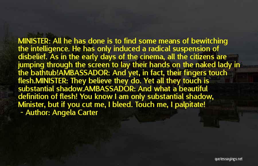 Angela Carter Quotes: Minister: All He Has Done Is To Find Some Means Of Bewitching The Intelligence. He Has Only Induced A Radical