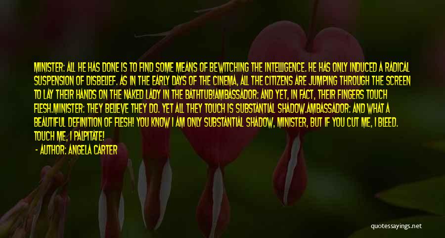 Angela Carter Quotes: Minister: All He Has Done Is To Find Some Means Of Bewitching The Intelligence. He Has Only Induced A Radical