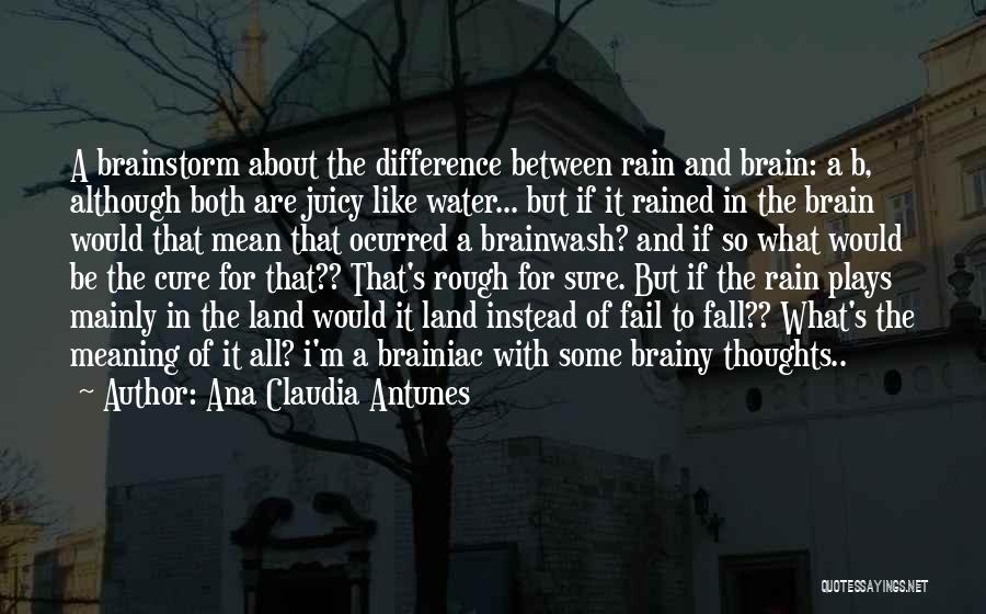 Ana Claudia Antunes Quotes: A Brainstorm About The Difference Between Rain And Brain: A B, Although Both Are Juicy Like Water... But If It