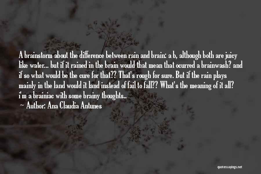 Ana Claudia Antunes Quotes: A Brainstorm About The Difference Between Rain And Brain: A B, Although Both Are Juicy Like Water... But If It