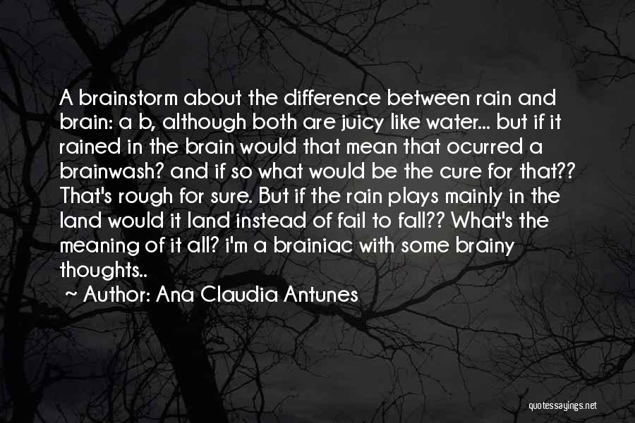 Ana Claudia Antunes Quotes: A Brainstorm About The Difference Between Rain And Brain: A B, Although Both Are Juicy Like Water... But If It