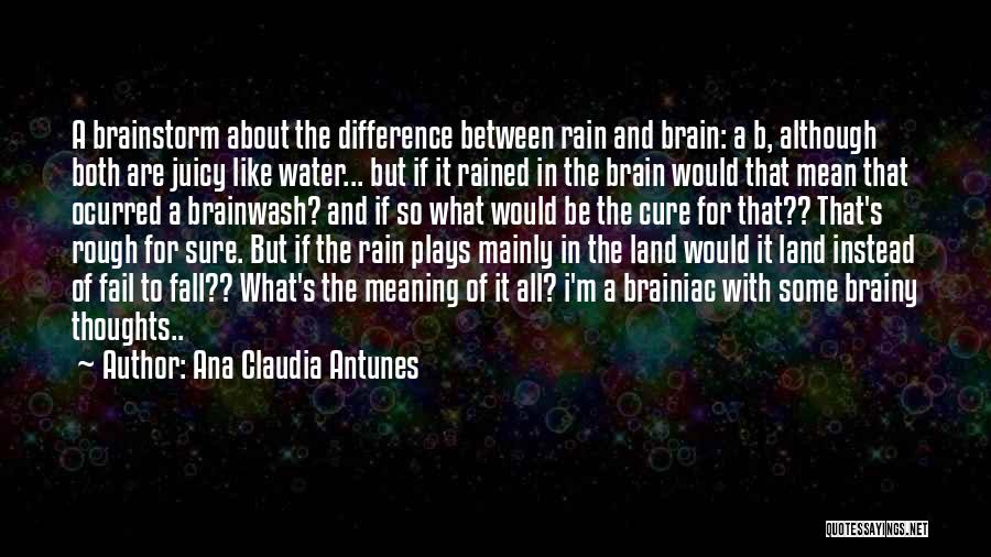 Ana Claudia Antunes Quotes: A Brainstorm About The Difference Between Rain And Brain: A B, Although Both Are Juicy Like Water... But If It