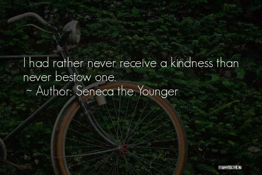 Seneca The Younger Quotes: I Had Rather Never Receive A Kindness Than Never Bestow One.