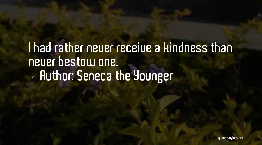 Seneca The Younger Quotes: I Had Rather Never Receive A Kindness Than Never Bestow One.