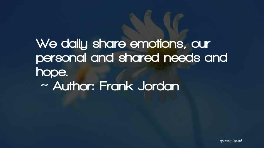 Frank Jordan Quotes: We Daily Share Emotions, Our Personal And Shared Needs And Hope.